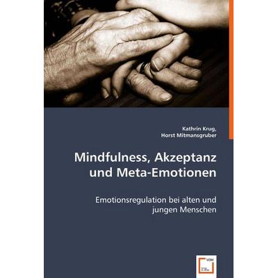 Krug, K: Mindfulness, Akzeptanz und Meta-Emotionen, Taschenbuch von Kathrin Krug,Horst Mitmansgruber, VDM, 978-3-639-02436-4