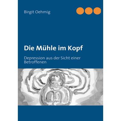 Die Mühle im Kopf, Taschenbuch von Birgit Oehmig, BoD – Books on Demand, 978-3-8423-7659-5
