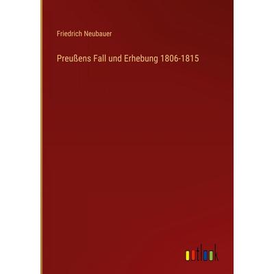 Preußens Fall und Erhebung 1806-1815, Gebundene Ausgabe von Friedrich Neubauer, Outlook, 978-3-368-54316-7