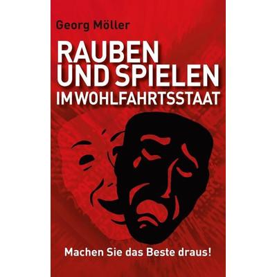 Rauben und Spielen im Wohlfahrtsstaat, Taschenbuch von Georg Möller, Twentysix, 978-3-7407-1512-0
