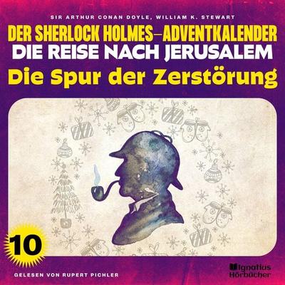 Die Spur der Zerstörung (Der Sherlock Holmes-Adventkalender - Die Reise nach Jerusalem, Folge 10) - William K. Stewart,Arthur Conan Doyle, Audio,