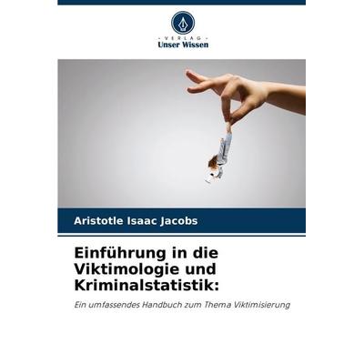 Einführung in die Viktimologie und Kriminalstatistik:, Taschenbuch von Aristotle Isaac Jacobs, Verlag Unser Wissen, 978-620-8-88369-0