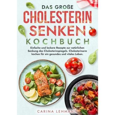 Das große Cholesterin Senken Kochbuch, Taschenbuch von Carina Lehmann, Tredition, 978-3-347-97848-5