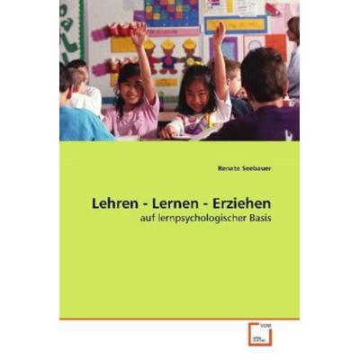 Seebauer, R: Lehren - Lernen - Erziehen, Taschenbuch von Renate Seebauer, VDM, 978-3-639-11410-2