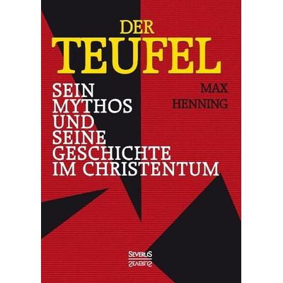 Henning, M: Teufel. Sein Mythos und seine Geschichte im Chri, Gebundene Ausgabe von Max Henning, Severus Verlag, 978-3-95801-273-8