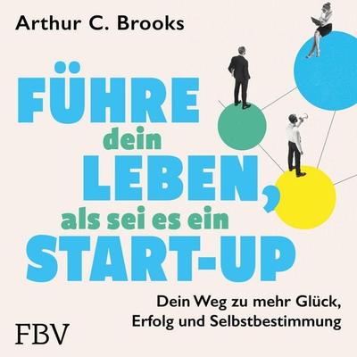 Führe dein Leben, als sei es ein Start-up - Arthur C. Brooks, Audio, 9783959726733