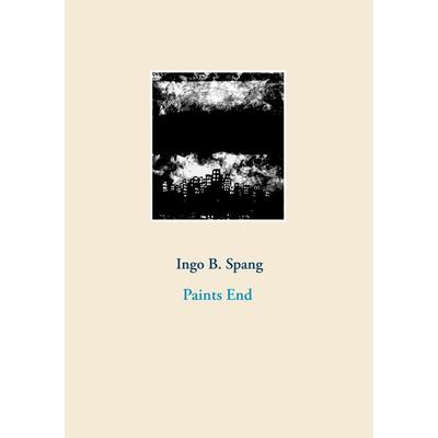 Paints End, Taschenbuch von Ingo Spang, BoD – Books on Demand, 978-3-7481-8278-8