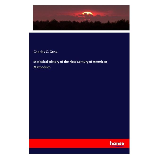 Hansebooks Statistical History of the First Century of American Methodism (Englisch, Softcover, Charles C Goss) (56019265)