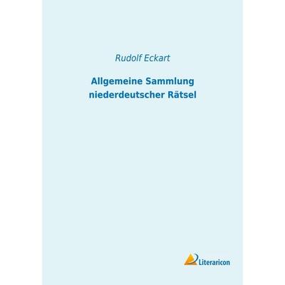 Allgemeine Sammlung niederdeutscher Rätsel, Taschenbuch von Rudolf Eckart, Literaricon, 978-3-95913-481-1