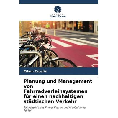 Planung und Management von Fahrradverleihsystemen für einen nachhaltigen städtischen Verkehr, Taschenbuch von Cihan Erçetin, Verlag Unser Wissen,