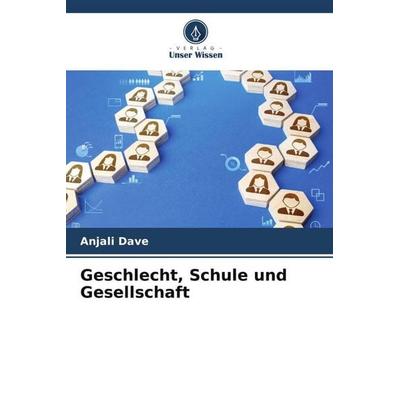 Geschlecht, Schule und Gesellschaft, Taschenbuch von Anjali Dave, Verlag Unser Wissen, 978-620-6-44780-1