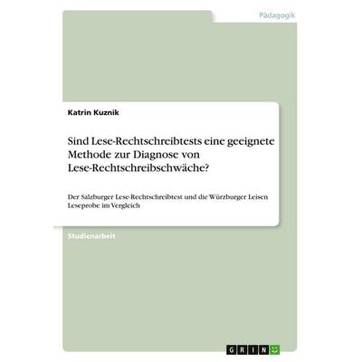 Sind Lese-Rechtschreibtests eine geeignete Methode zur Diagnose von Lese-Rechtschreibschwäche?, Taschenbuch von Katrin Kuznik, GRIN, 978-3-640-32607-5