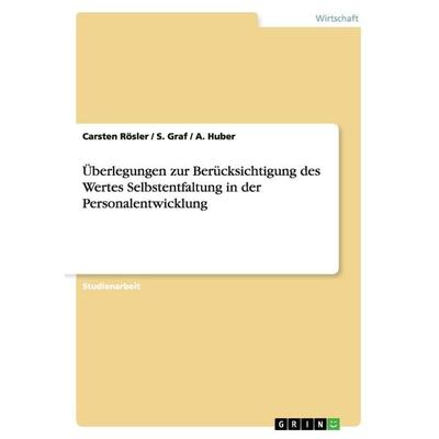 Überlegungen zur Berücksichtigung des Wertes Selbstentfaltung in der Personalentwicklung, Taschenbuch von Carsten Rösler,A. Huber,S. Graf, GRIN,