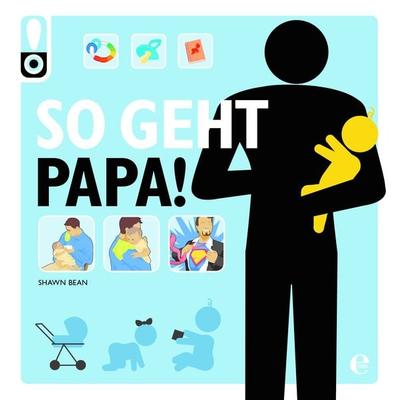 So geht Papa!, Taschenbuch von Shawn Bean, Moewig - ein Verlag der Edel Verlagsgruppe, 978-3-86803-477-6