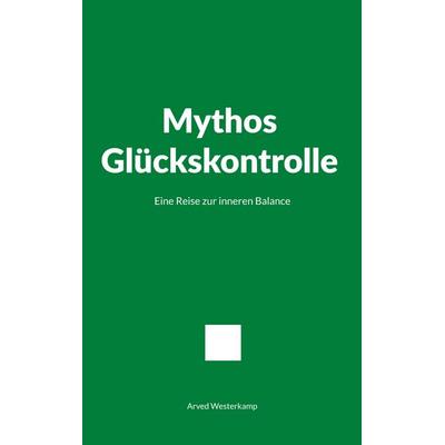Mythos Glückskontrolle, Taschenbuch von Arved Westerkamp, BoD – Books on Demand, 978-3-695-71404-9