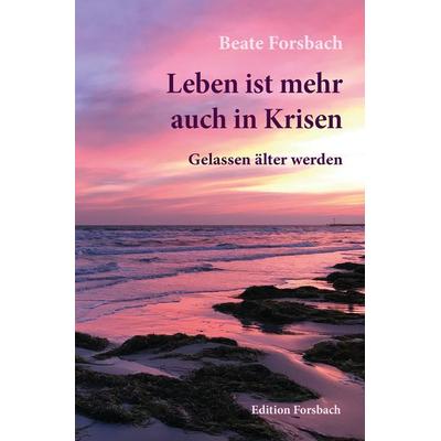 Leben ist mehr auch in Krisen, Taschenbuch von Beate Forsbach, Edition Forsbach, 978-3-95904-093-8