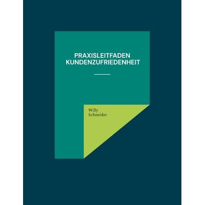 Praxisleitfaden Kundenzufriedenheit, Taschenbuch von Willy Schneider, BoD – Books on Demand, 978-3-7693-7736-1