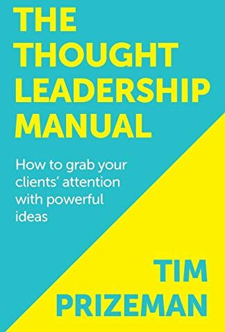 Tim Prizeman - The Thought Leadership Manual: How to grab your clients' attention with powerful ideas. - Preis vom 09.10.2026 07:28:09 h