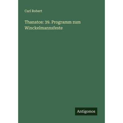 Thanatos: 39. Programm zum Winckelmannsfeste, Taschenbuch von Carl Robert, Antigonos Verlag, 978-3-566-00044-8