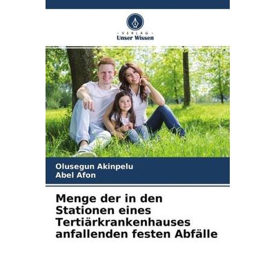 Menge der in den Stationen eines Tertiärkrankenhauses anfallenden festen Abfälle, Taschenbuch von Olusegun Akinpelu,Abel Afon, Verlag Unser Wissen,