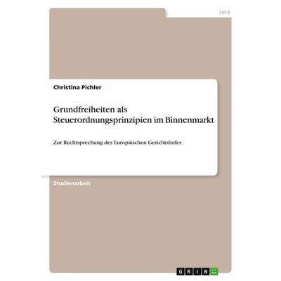 Grundfreiheiten als Steuerordnungsprinzipien im Binnenmarkt, Taschenbuch von Christina Pichler, GRIN, 978-3-640-55104-0