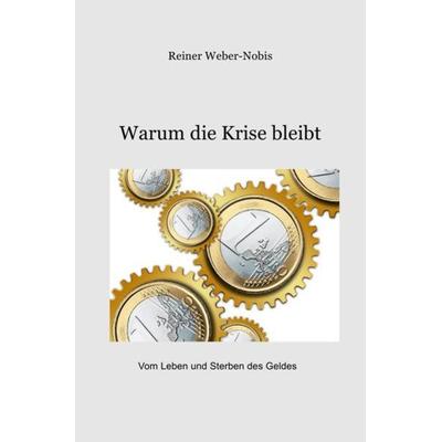 Warum die Krise bleibt, Taschenbuch von Reiner Weber-Nobis, Epubli, 978-3-8442-6156-1