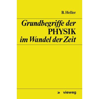 Grundbegriffe der Physik im Wandel der Zeit, Taschenbuch von Bruno Heller, Vieweg & Teubner, 978-3-663-01917-6