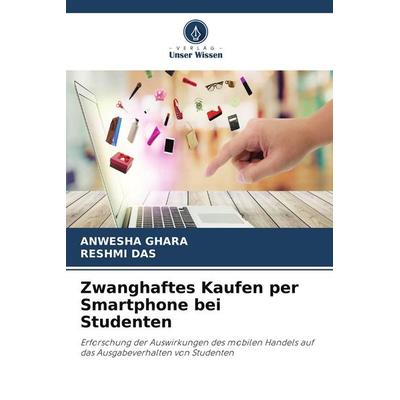 Zwanghaftes Kaufen per Smartphone bei Studenten, Taschenbuch von Anwesha Ghara,Reshmi das, Verlag Unser Wissen