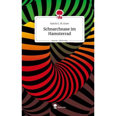 Schnarchnase im Hamsterrad. Life is a Story - story.one, Gebundene Ausgabe von Katrin C. M. Graw, Story.one publishing, 978-3-7115-2104-0