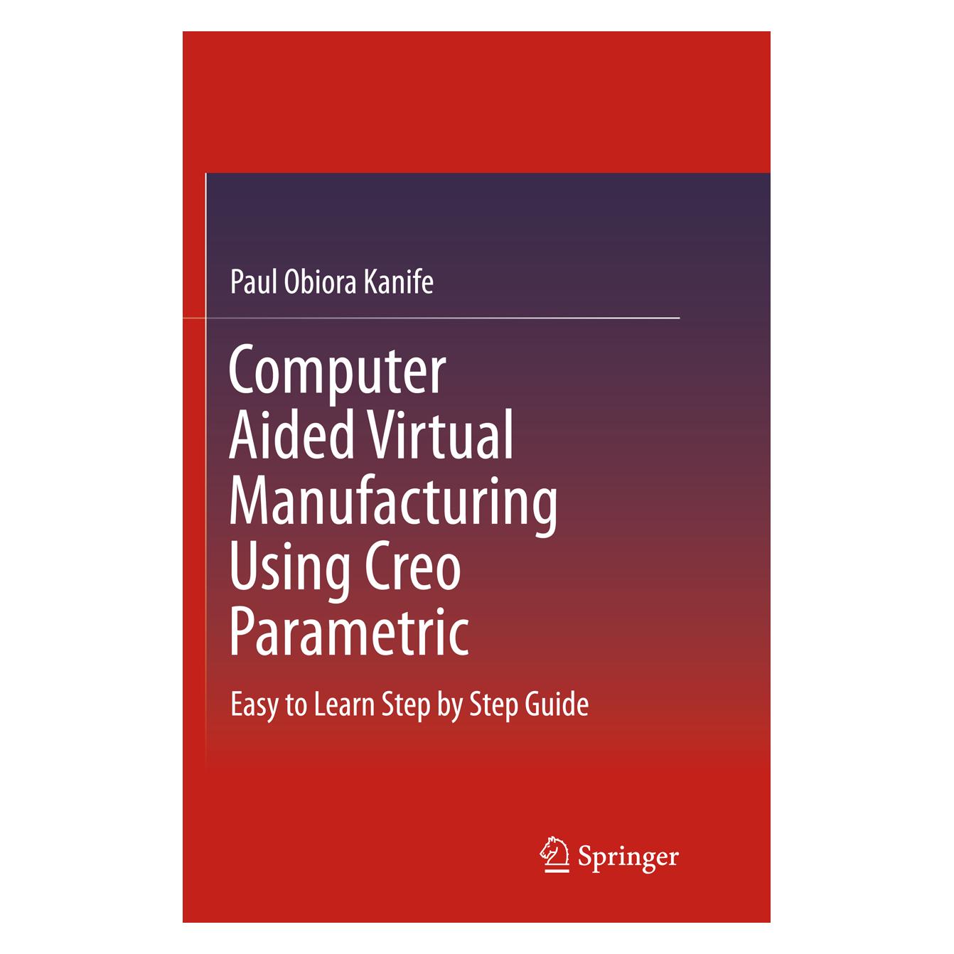 Springer Computer Aided Virtual Manufacturing Using Creo Parametric (Englisch, Softcover, Paul Obiora Kanife) (56008095)