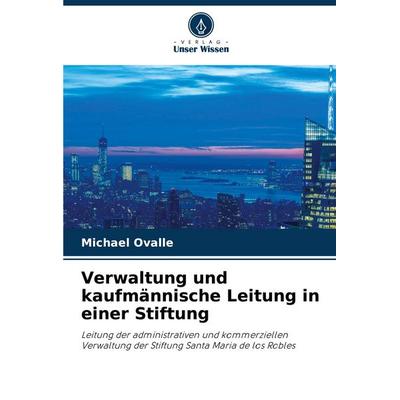 Verwaltung und kaufmännische Leitung in einer Stiftung, Taschenbuch von Michael Ovalle, Verlag Unser Wissen, 978-620-6-97911-1