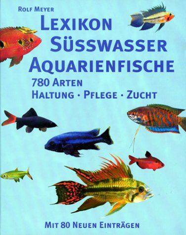 Rolf Meyer - Lexikon Süßwasser Aquarienfische. 780 Arten. Haltung, Pflege, Zucht - Preis vom 09.10.2026 07:28:09 h