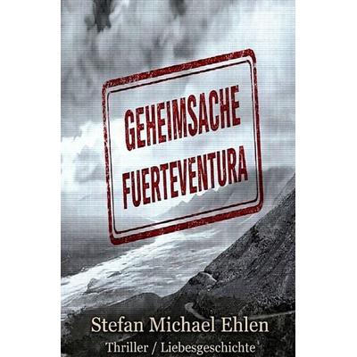 Geheimsache / Geheimsache 'Fuerteventura'; Taschenbuch von Stefan Michael Ehlen, Epubli, 978-3-565-34245-7