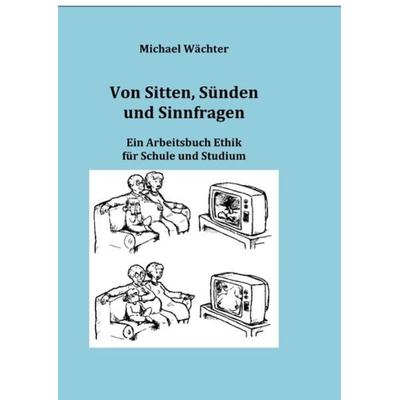 Von Sitten, Sünden und Sinnfragen, Taschenbuch von Michael Wächter, Epubli, 978-3-7485-3811-0
