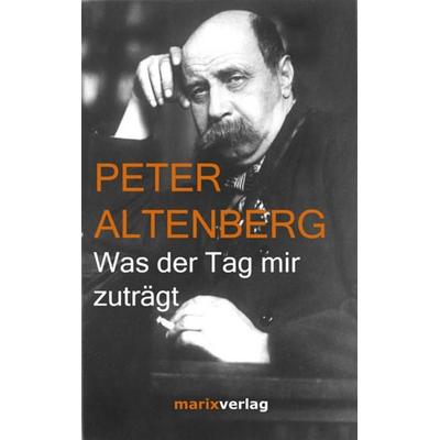 Was der Tag mir zuträgt, Paperback von Peter Altenberg, Marix Verlag ein Imprint von Verlagshaus Römerweg