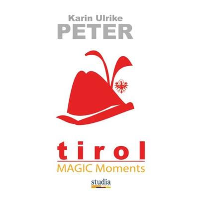 Tirol Magic Moments, Taschenbuch von Karin Ulrike Peter, Studia Universitätsverlag Innsbruck, 978-3-99105-023-0