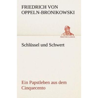 Schlüssel und Schwert, Taschenbuch von Friedrich Oppeln-Bronikowski von, Tredition, 978-3-8424-9240-0