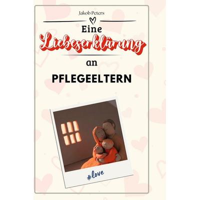 Eine Liebeserklärung an Pflegeeltern, Gebundene Ausgabe von Jakob Peters, BoD - Books on Demand, 978-3-7591-4427-0