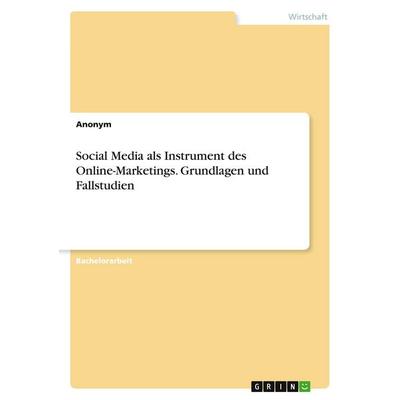 Social Media als Instrument des Online-Marketings. Grundlagen und Fallstudien, Taschenbuch von Anonymous, GRIN, 978-3-389-08126-6