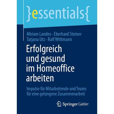 Erfolgreich und gesund im Homeoffice arbeiten, Taschenbuch von Miriam Landes,Eberhard Steiner,Tatjana Utz,Ralf Wittmann, Springer Fachmedien Wiesbaden