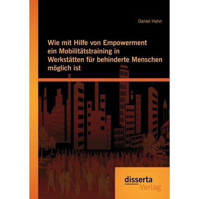 Wie mit Hilfe von Empowerment ein Mobilitätstraining in Werkstätten für behinderte Menschen möglich ist, Taschenbuch von Daniel Hahn, Disserta,