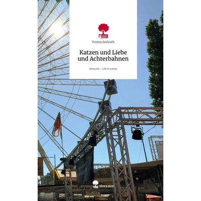 Katzen und Liebe und Achterbahnen. Life is a Story - story.one, Gebundene Ausgabe von Verena Seelroth, Storylution, 978-3-7118-0411-2