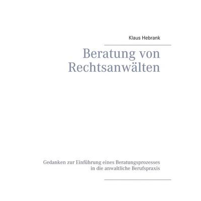 Beratung von Rechtsanwälten, Taschenbuch von Klaus Hebrank, BoD – Books on Demand, 978-3-7519-5302-3