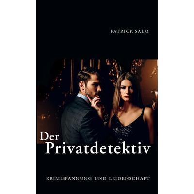 Der Privatdetektiv, Taschenbuch von Patrick Salm, BoD – Books on Demand, 978-3-7562-1882-0