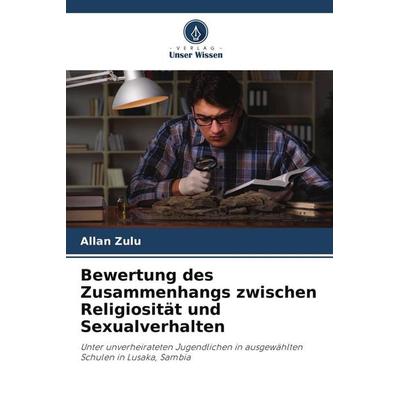 Bewertung des Zusammenhangs zwischen Religiosität und Sexualverhalten, Taschenbuch von Allan Zulu, Verlag Unser Wissen, 978-620-4-67043-0