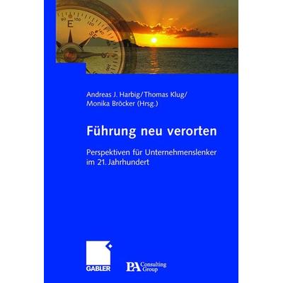 Führung neu verorten, Gebundene Ausgabe von Andreas J. Harbig,Andreas Harbig,Thomas Klug,Monika Bröcker, Betriebswirtschaftlicher Verlag Gabler,