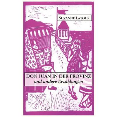 Don Juan in der Provinz und andere Erzählungen, Taschenbuch von Suzanne Latour, BoD – Books on Demand, 978-3-7597-9968-5