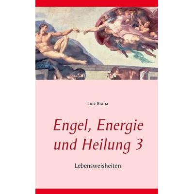Engel, Energie und Heilung 3, Taschenbuch von Lutz Brana, BoD – Books on Demand, 978-3-7386-0274-6