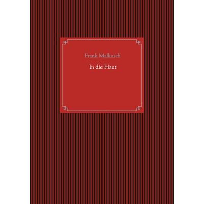 In die Haut, Taschenbuch von Frank Malkusch, BoD – Books on Demand, 978-3-7526-4007-6