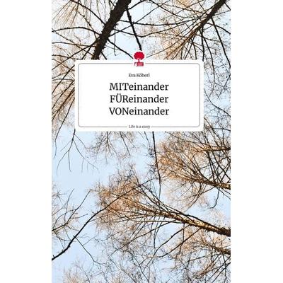 MITeinander FÜReinander VONeinander. Life is a Story - story.one, Gebundene Ausgabe von Eva Köberl, Story.one publishing, 978-3-7108-0604-9
